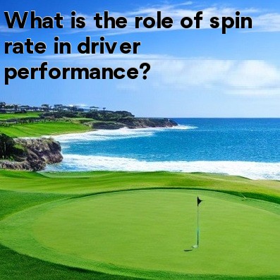 What is the role of spin rate in driver performance What is the role of spin rate in driver performance