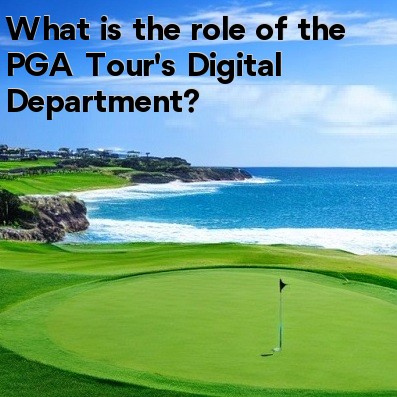 What is the role of the PGA Tour's Digital Department What is the role of the PGA Tour's Digital Department