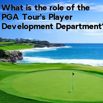 What is the role of the PGA Tour's Player Development Department What is the role of the PGA Tour's Player Development Department