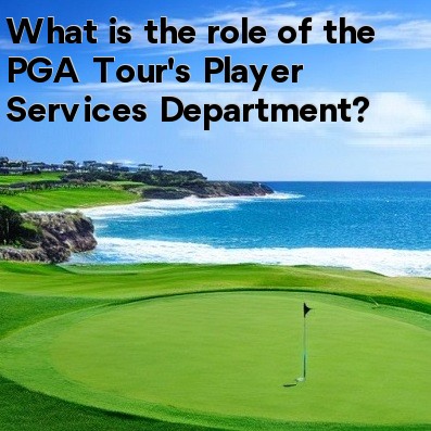 What is the role of the PGA Tour's Player Services Department What is the role of the PGA Tour's Player Services Department