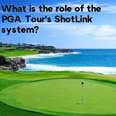 What is the role of the PGA Tour's ShotLink system What is the role of the PGA Tour's ShotLink system