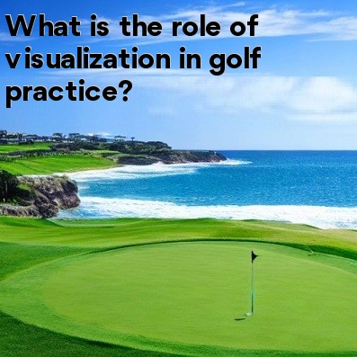What is the role of visualization in golf practice What is the role of visualization in golf practice
