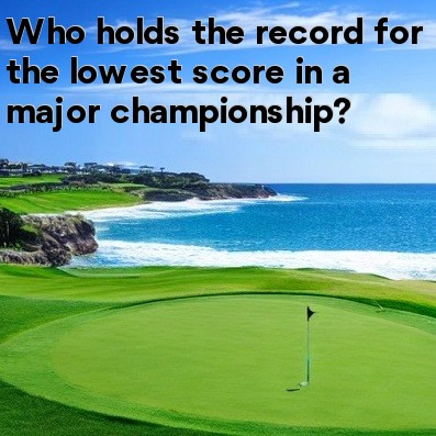 Who holds the record for the lowest score in a major championship
