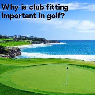 Why is club fitting important in golf Why is club fitting important in golf
